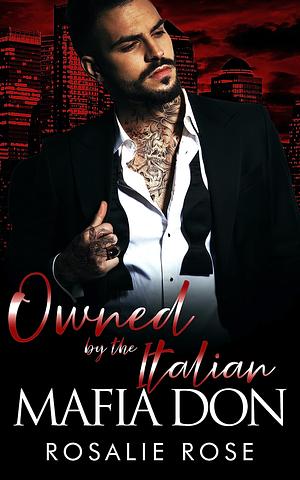 Owned by the Italian Mafia Don by Rosalie Rose, Rosalie Rose