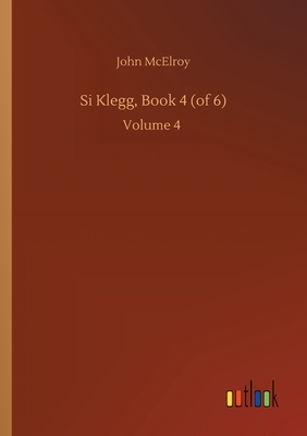 Si Klegg, Book 4 (of 6): Volume 4 by John McElroy