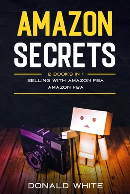 Amazon secrets: 2 Books In 1: Selling with amazon fba, Amazon fba by Donald White