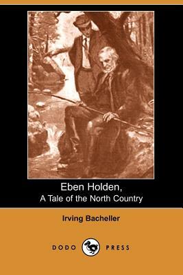 Eben Holden: A Tale of the North Country by Irving Bacheller