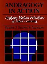 Andragogy in Action: Applying Modern Principles of Adult Learning by Malcolm S. Knowles