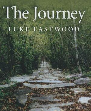 The Journey: Exploring the Spiritual Truth at the Heart of the World's Religions by Luke Eastwood