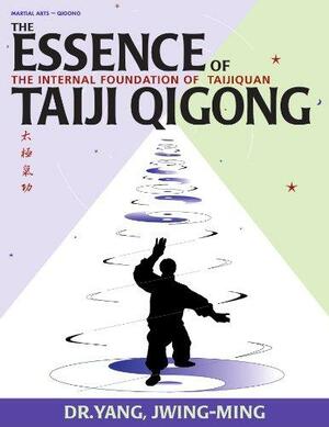 The Essence of Taiji Qigong: The Internal Foundation of Taijiquan by Yang Jwing-Ming, James C. O'Leary