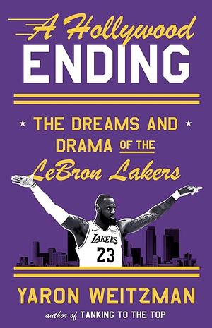 A Hollywood Ending: The Dreams and Drama of the LeBron Lakers by Yaron Weitzman