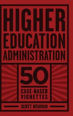 Higher Education Administration: 50 Case-Based Vignettes (HC) by Scott Newman