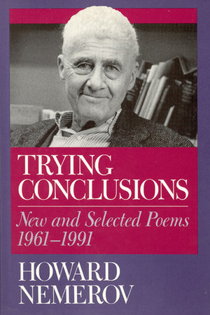 Trying Conclusions: New and Selected Poems, 1961-1991 by Howard Nemerov