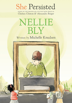 She Persisted: Nellie Bly by Chelsea Clinton, Michelle Knudsen