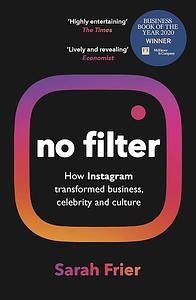 No Filter: How Instagram transformed business, celebrity and culture by Sarah Frier