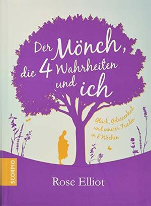 Der Mönch, die 4 Wahrheiten und ich: Glück, Gelassenheit und innerer Frieden in 8 Wochen by Rose Elliot