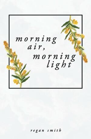 Morning Air, Morning Light by Regan Noelle Smith