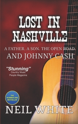 Lost In Nashville: A Father. A Son. The Open Road. And Johnny Cash by Neil White