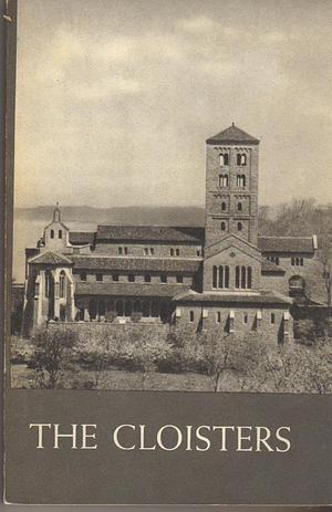 The Cloisters: The Building and the Collection od Mediaeval Art - In Fort Tryon Park by James J. Rorimer