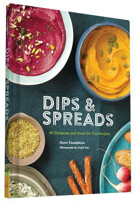 Dips & Spreads: 46 Gorgeous and Good-For-You Recipes by Dawn Yanagihara