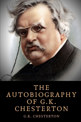 The Autobiography of G.K. Chesterton by G.K. Chesterton