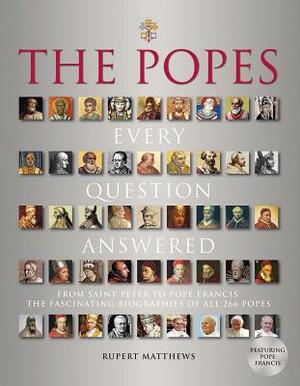 The Popes: Every Question Answered by Rupert Matthews
