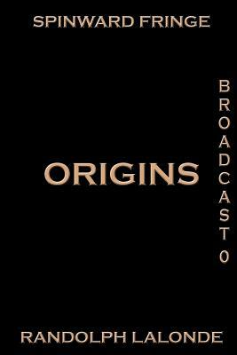 Spinward Fringe Broadcast 0: Origins by Randolph LaLonde