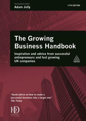 The Growing Business Handbook: Inspiration and Advice from Successful Entrepreneurs and Fast Growing UK Companies by Adam Jolly