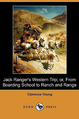 Jack Ranger's Western Trip; Or, from Boarding School to Ranch and Range (Dodo Press) by Clarence Young