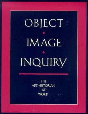 Object, Image, Inquiry: The Art Historian at Work by Elizabeth Bakewell