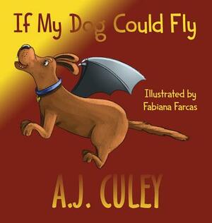 If My Dog Could Fly by A. J. Culey
