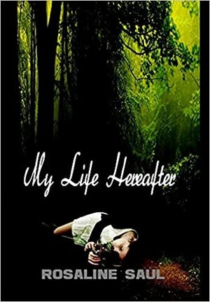 My Life Hereafter by Rosaline Saul, Lynette Ferreira