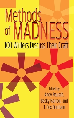 Methods of Madness: 100 Writers Discuss Their Craft (hardback) by Andy Rausch, Becky Narron, T. Fox Dunham