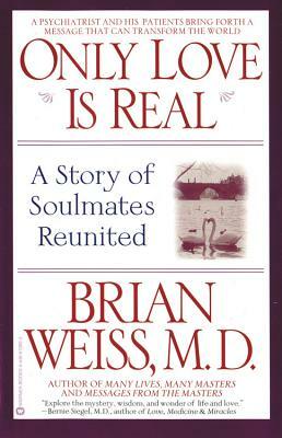 Only Love is Real: A Story of Soulmates Reunited by Brian Weiss