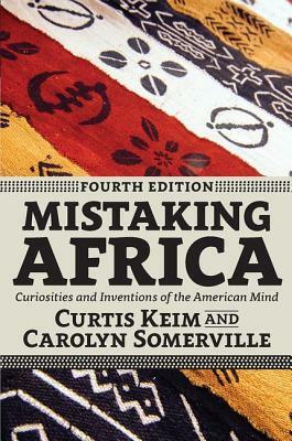 Mistaking Africa: Curiosities and Inventions of the American Mind by Curtis Keim, Carolyn Somerville