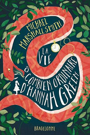 La vie ô combien ordinaire d'Hannah Green by Michael Marshall Smith