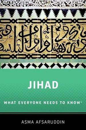 Jihad: What Everyone Needs to Know: What Everyone Needs to Know Â® by Asma Afsaruddin