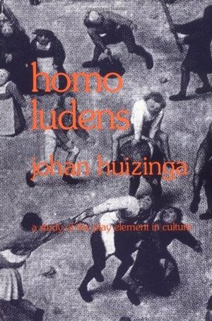 Homo Ludens: A Study of the Play Element in Culture by Johan Huizinga
