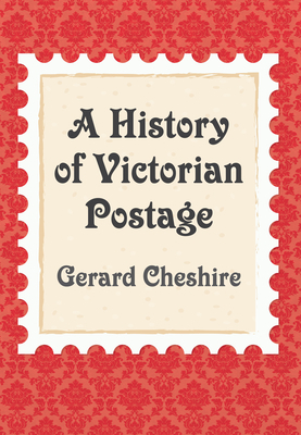 A History of Victorian Postage by Gerard Cheshire
