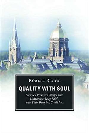 Quality with Soul: How Six Premier Colleges and Universities Keep Faith with Their Religious Traditions by Robert Benne