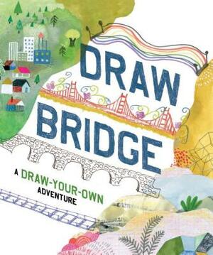 Draw Bridge: A Draw-Your-Own Adventure (Interactive Children's Books, Kids Drawing Books, Creativity Books) by Chronicle