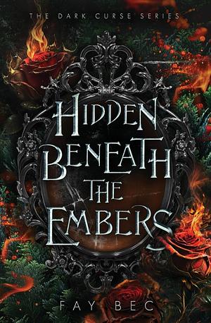 Hidden Beneath the Embers by Fay Bec