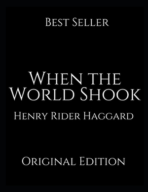 When the World Shook: Perfect For Readers ( Annotated ) By Henry Rider Haggard. by H. Rider Haggard