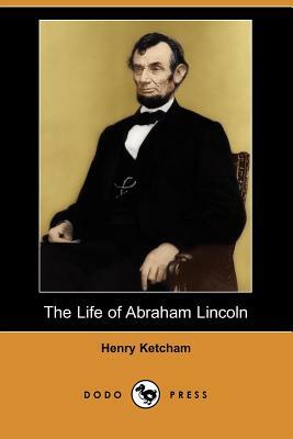 The Life of Abraham Lincoln (Dodo Press) by Henry Ketcham