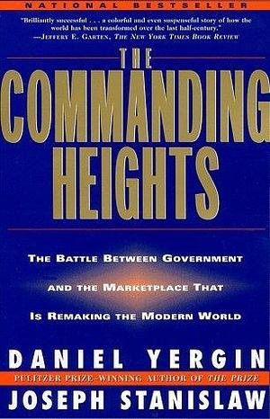 The Commanding Heights: the Battle Between Government & the Marketplace That Is Remaking the Modern World by Daniel Yergin, Daniel Yergin, Joseph Stanislaw