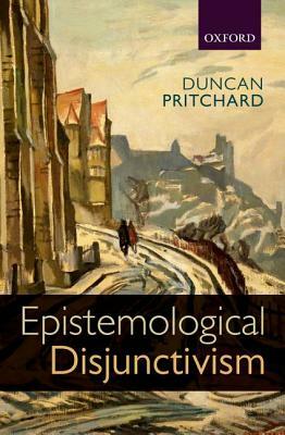 Epistemological Disjunctivism by Duncan Pritchard
