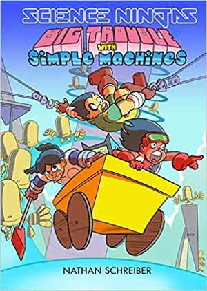 Science Ninjas: Big Trouble with Simple Machines by Nathan Schreiber