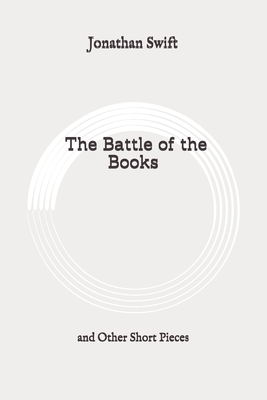 The Battle of the Books: and Other Short Pieces: Original by Jonathan Swift