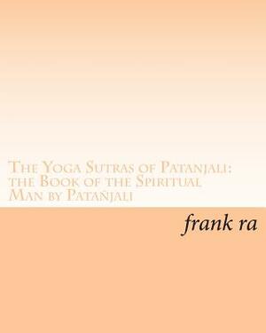 The Yoga Sutras of Patanjali: the Book of the Spiritual Man by Patañjali by Patanjali