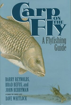 Carp On The Fly: A Flyfishing Guide by Brad Befus, John Berryman, Barry Reynolds