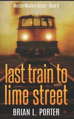 Last Train to Lime Street: Trade Edition by Brian L. Porter