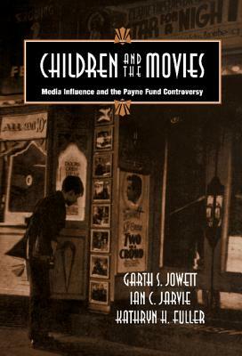 Children and the Movies: Media Influence and the Payne Fund Controversy by Garth S. Jowett, Kathryn H. Fuller, Ian C. Jarvie