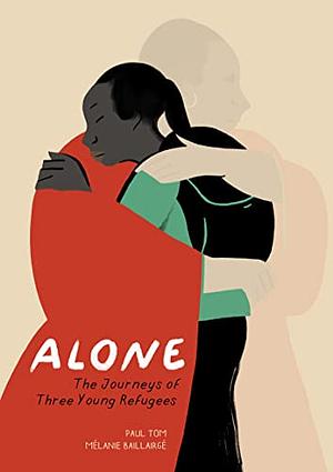 Alone: The Journeys of Three Young Refugees by Paul Tom