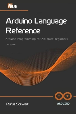 Arduino Language Reference: Arduino Programming for Absolute Beginners , 2nd Edition by Emma William, Rufus Stewart