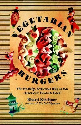 Vegetarian Burgers: The Healthy, Delicious Way to Eat America's Favorite Food by Bharti Kirchner