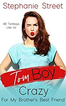 Tomboy Crazy for My Brother's Best Friend (Tomboys Like Us Book 2) by Stephanie Street