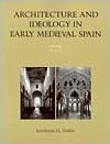 Architecture and Ideology in Early Medieval Spain by Jerrilynn D. Dodds